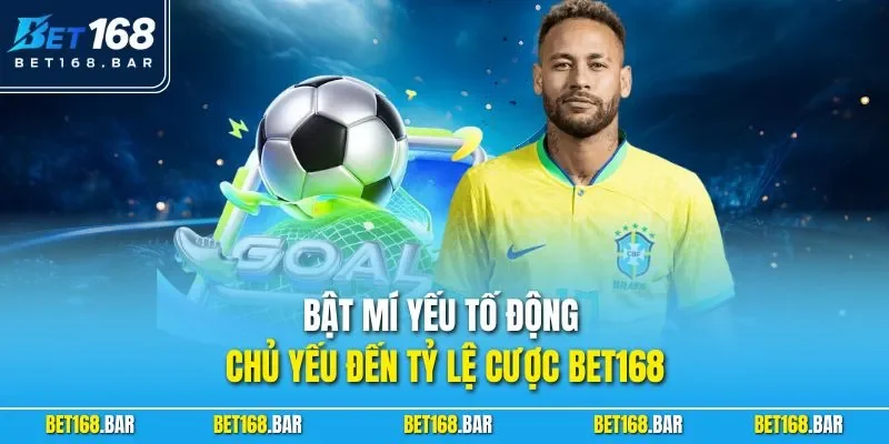 Bật mí yếu tố động chủ yếu đến tỷ lệ cược BET168