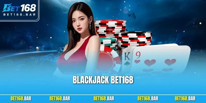 Blackjack BET168 – Trải Nghiệm Đẳng Cấp Tại Sòng Trực Tuyến