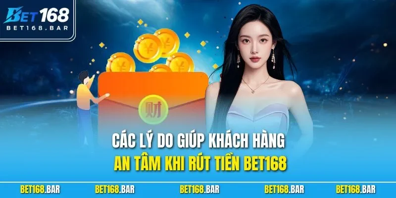 Các lý do giúp khách hàng an tâm khi rút tiền BET168