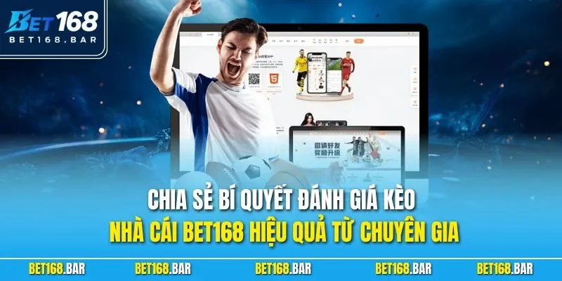 Chia sẻ bí quyết đánh giá kèo nhà cái BET168 hiệu quả từ chuyên gia