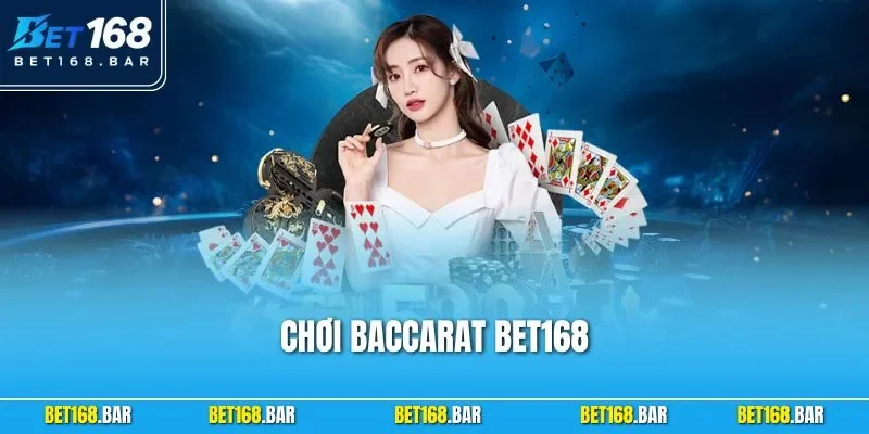 Chơi Baccarat BET168 – Trải Nghiệm Đỉnh Cao Cho Hội Viên