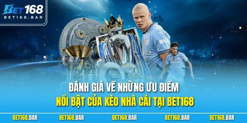 Đánh giá về những ưu điểm nổi bật của kèo nhà cái tại BET168