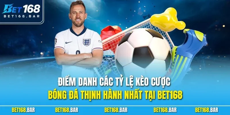 Điểm danh các tỷ lệ kèo cược bóng đá thịnh hành nhất tại BET168