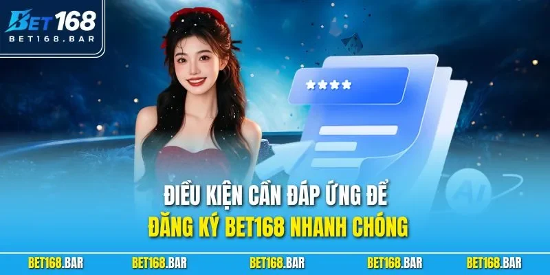 Điều kiện cần đáp ứng để đăng ký BET168 nhanh chóng