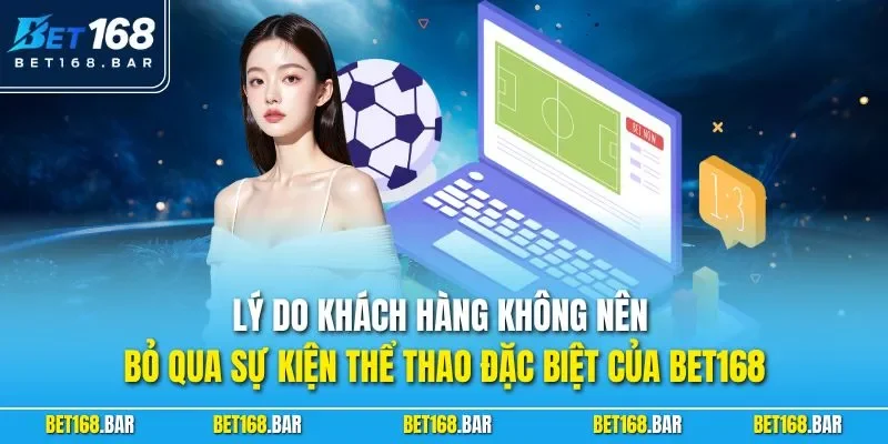 Lý do khách hàng không nên bỏ qua sự kiện thể thao đặc biệt của BET168