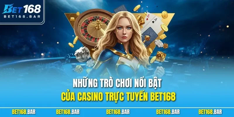 Những trò chơi nổi bật của casino trực tuyến BET168