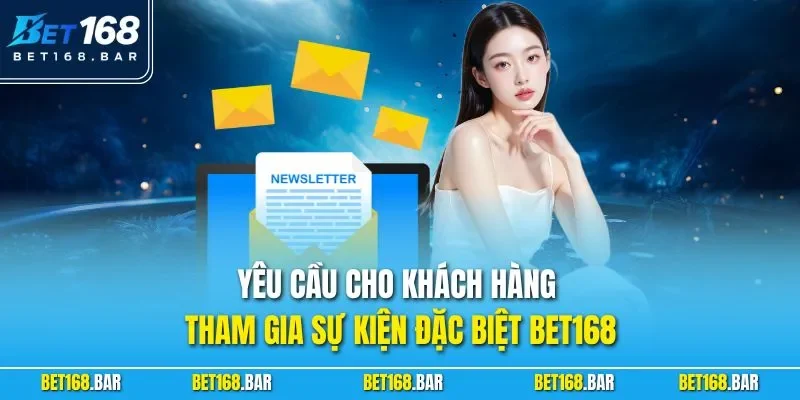 Yêu cầu cho khách hàng tham gia sự kiện đặc biệt BET168
